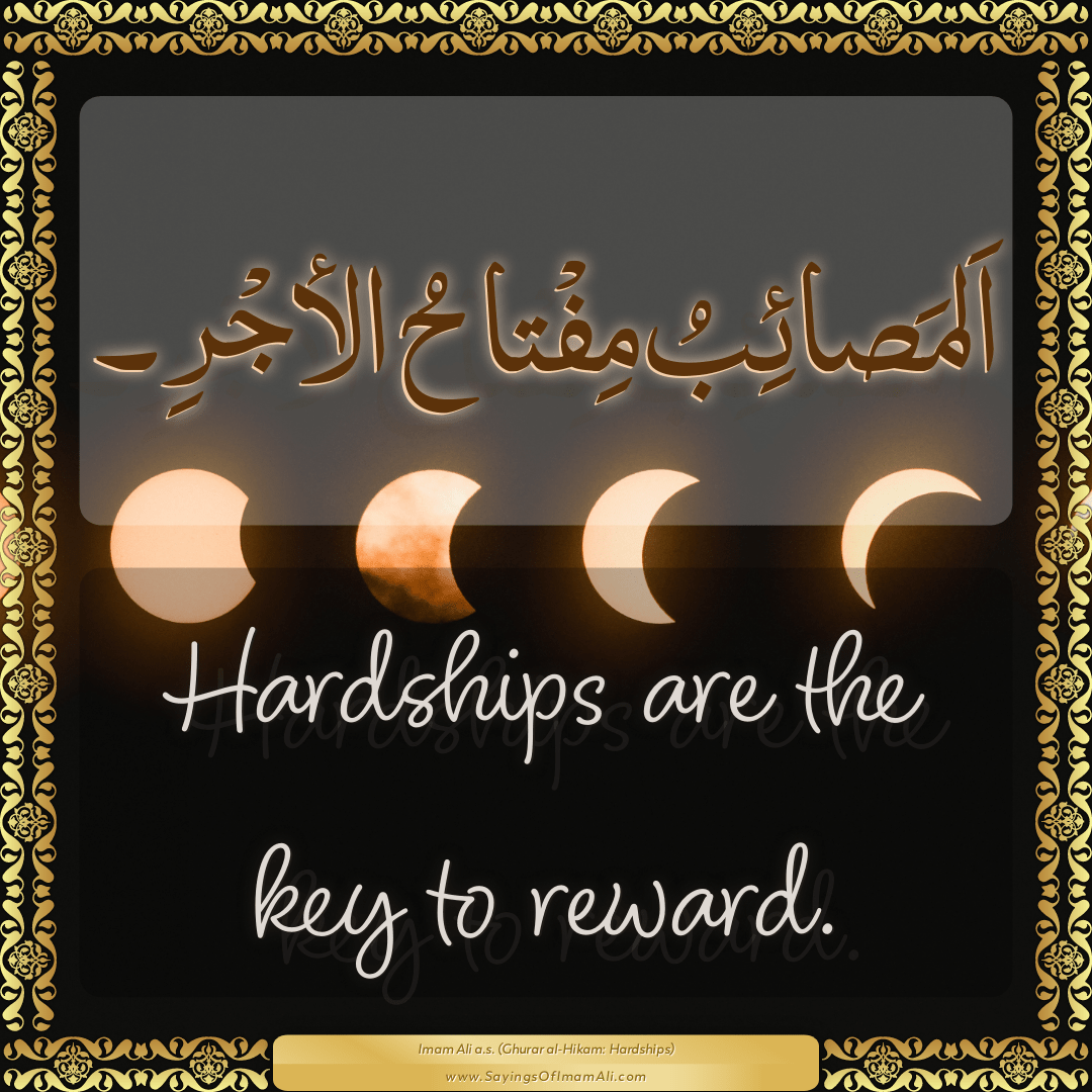 Hardships are the key to reward.